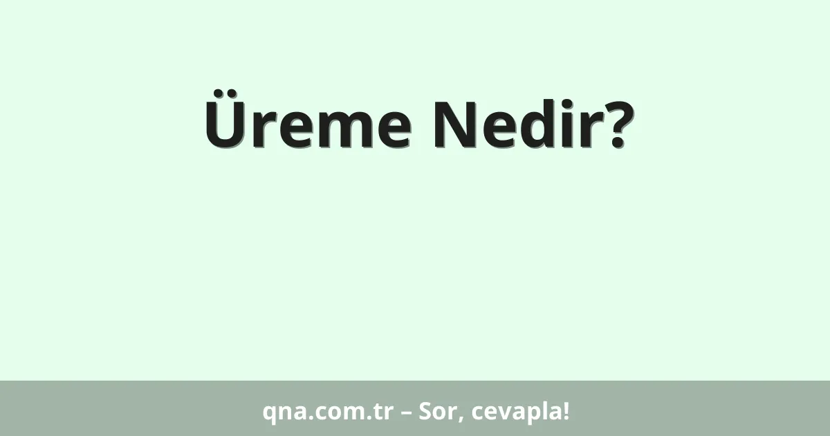 Üreme Nedir?