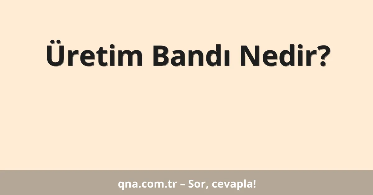 Üretim Bandı Nedir?