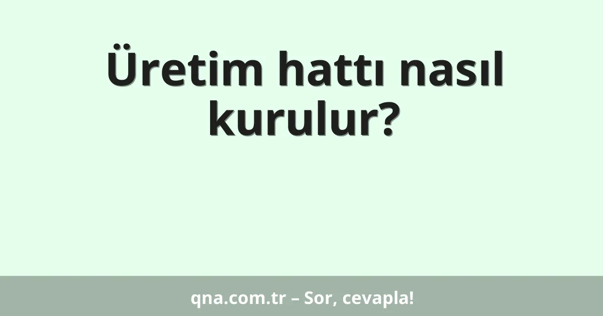 Üretim hattı nasıl kurulur?