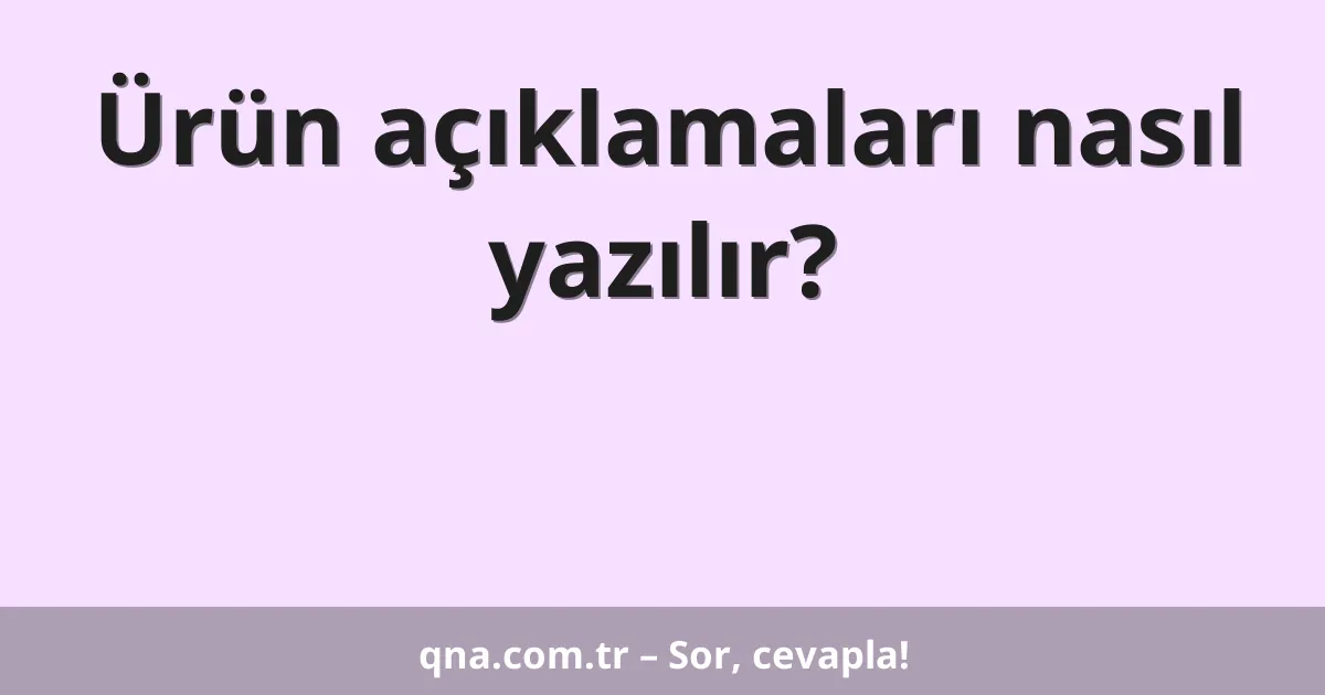 Ürün açıklamaları nasıl yazılır?