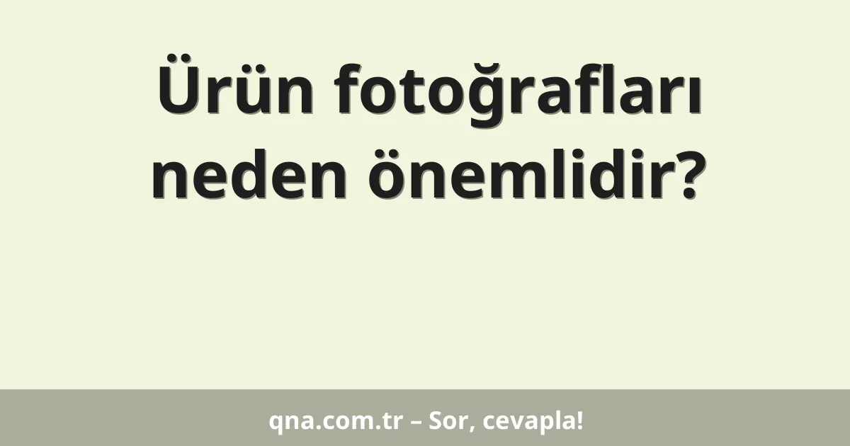 Ürün fotoğrafları neden önemlidir?