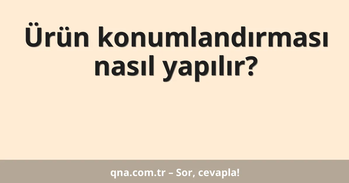 Ürün konumlandırması nasıl yapılır?