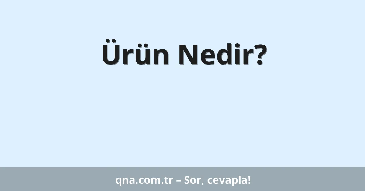 Ürün Nedir?