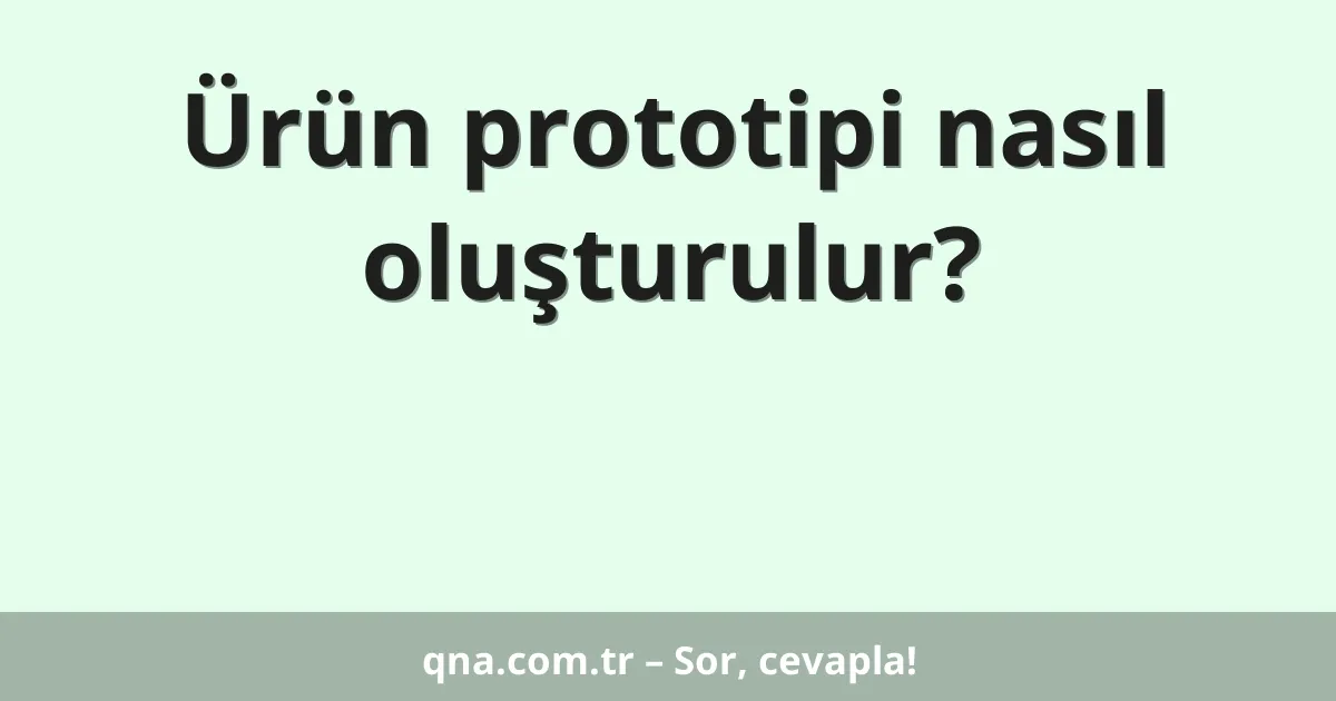 Ürün prototipi nasıl oluşturulur?
