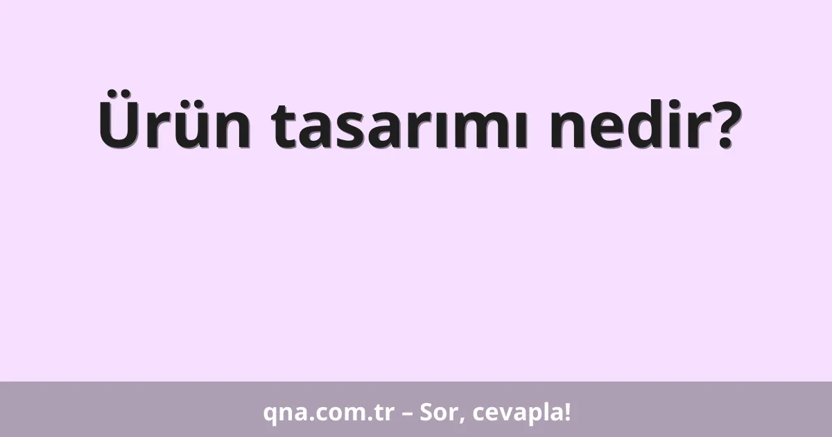 Ürün tasarımı nedir?