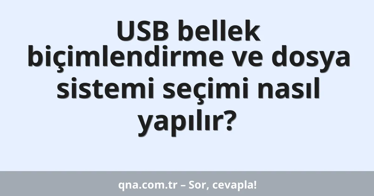 USB bellek biçimlendirme ve dosya sistemi seçimi nasıl yapılır?