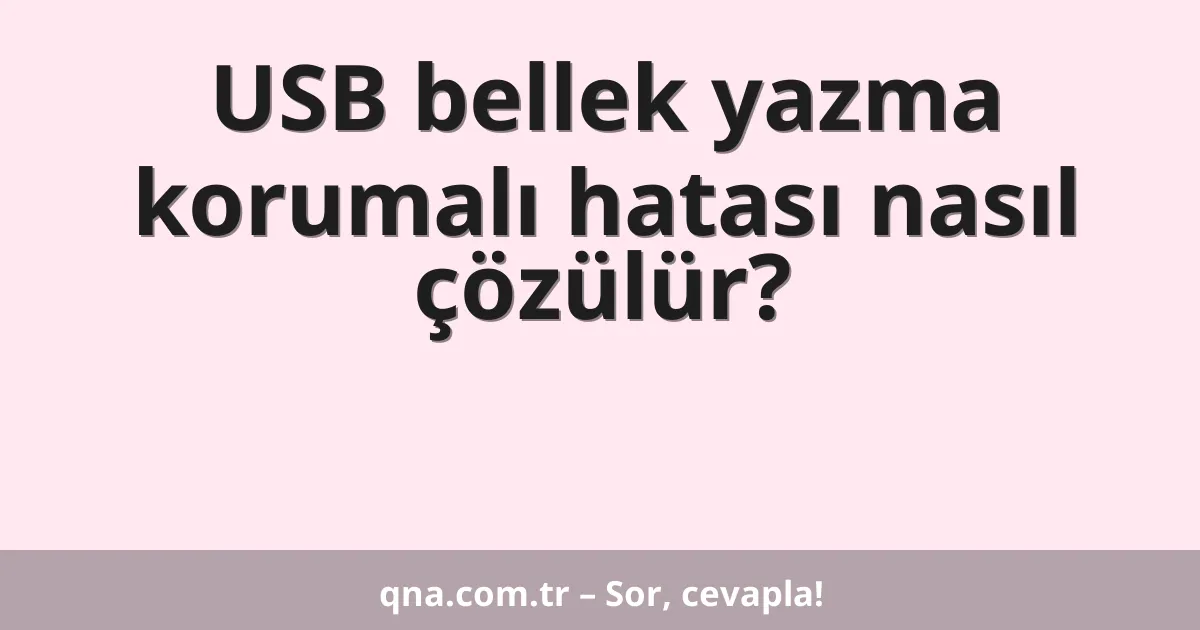 USB bellek yazma korumalı hatası nasıl çözülür?