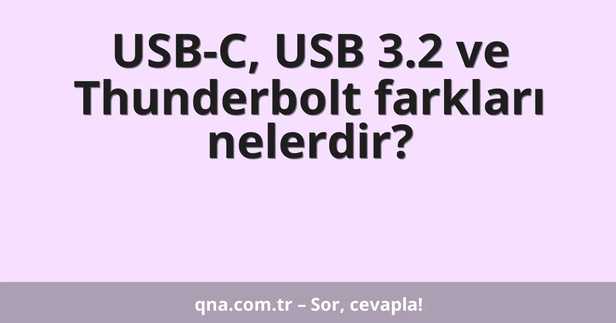 USB-C, USB 3.2 ve Thunderbolt farkları nelerdir?
