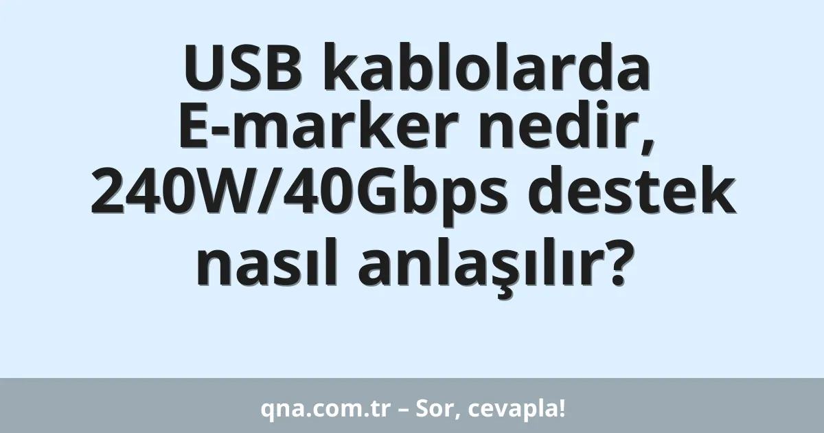 USB kablolarda E-marker nedir, 240W/40Gbps destek nasıl anlaşılır?