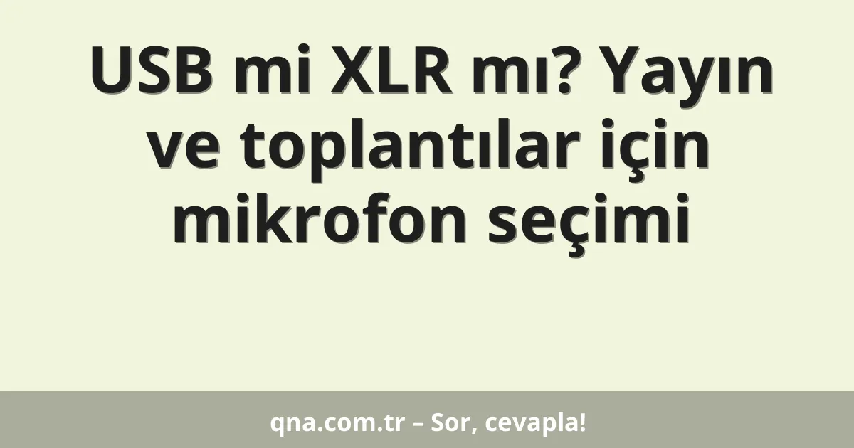 USB mi XLR mı? Yayın ve toplantılar için mikrofon seçimi