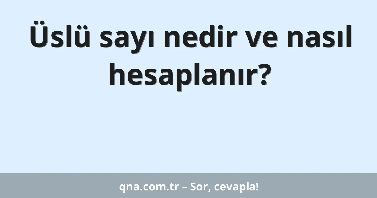 Üslü sayı nedir ve nasıl hesaplanır?