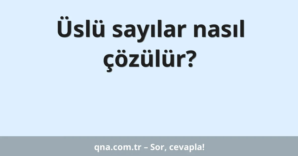 Üslü sayılar nasıl çözülür?