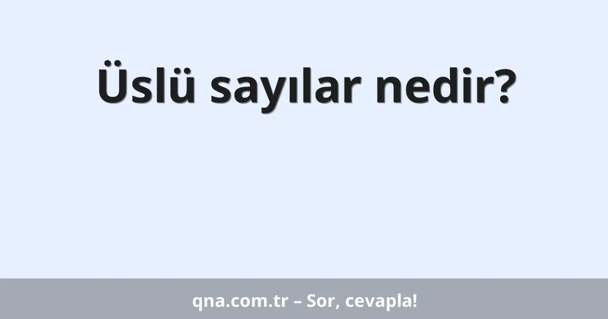 Üslü sayılar nedir?