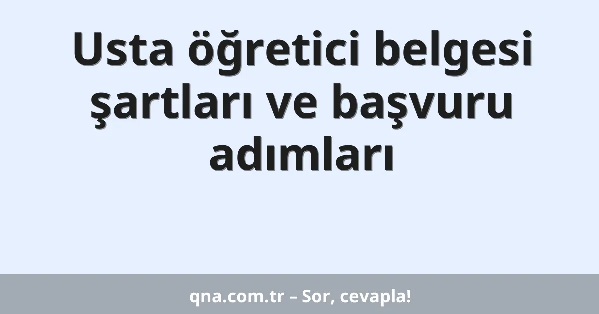 Usta öğretici belgesi şartları ve başvuru adımları