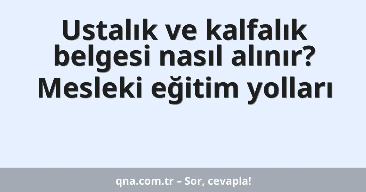 Ustalık ve kalfalık belgesi nasıl alınır? Mesleki eğitim yolları