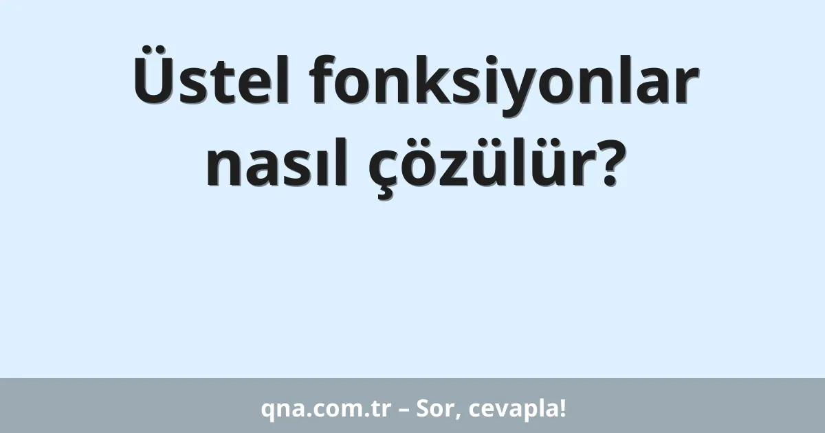 Üstel fonksiyonlar nasıl çözülür?