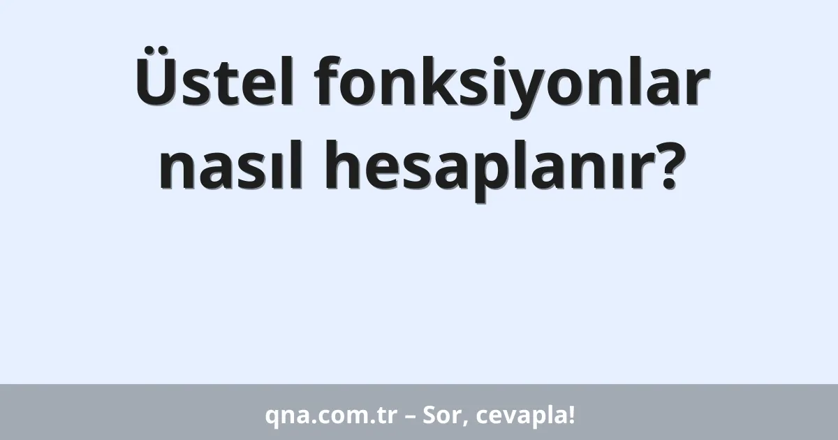 Üstel fonksiyonlar nasıl hesaplanır?