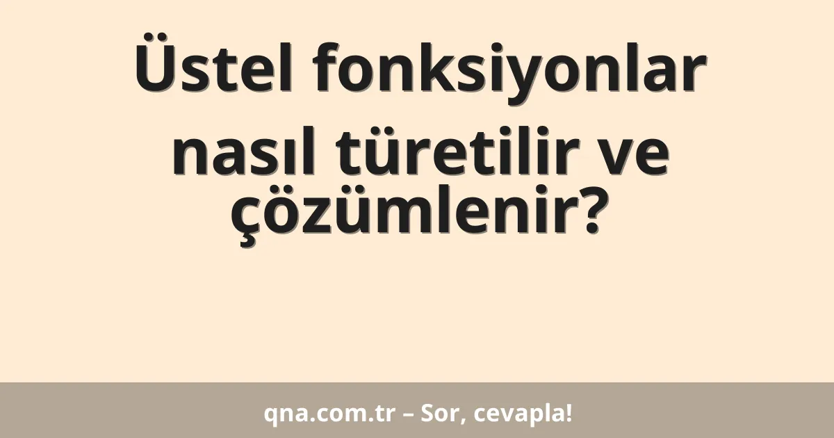 Üstel fonksiyonlar nasıl türetilir ve çözümlenir?