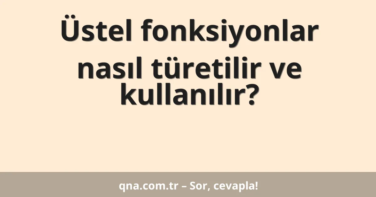 Üstel fonksiyonlar nasıl türetilir ve kullanılır?