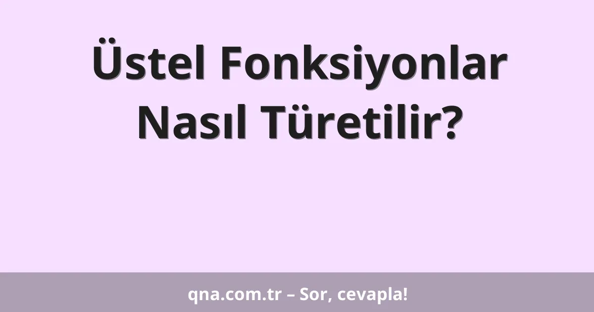 Üstel Fonksiyonlar Nasıl Türetilir?