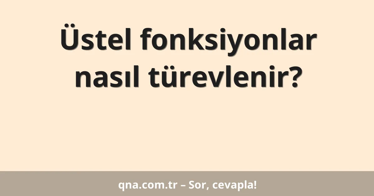 Üstel fonksiyonlar nasıl türevlenir?