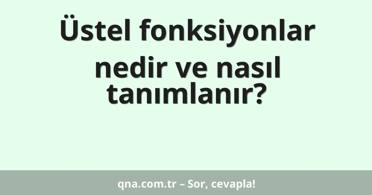 Üstel fonksiyonlar nedir ve nasıl tanımlanır?