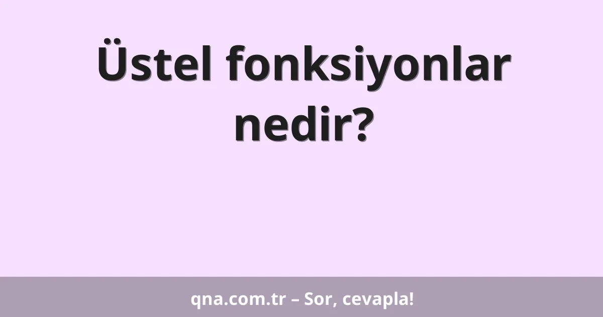 Üstel fonksiyonlar nedir?