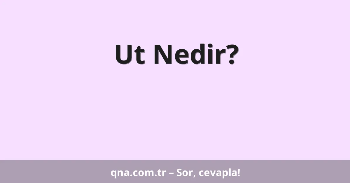 Ut Nedir?