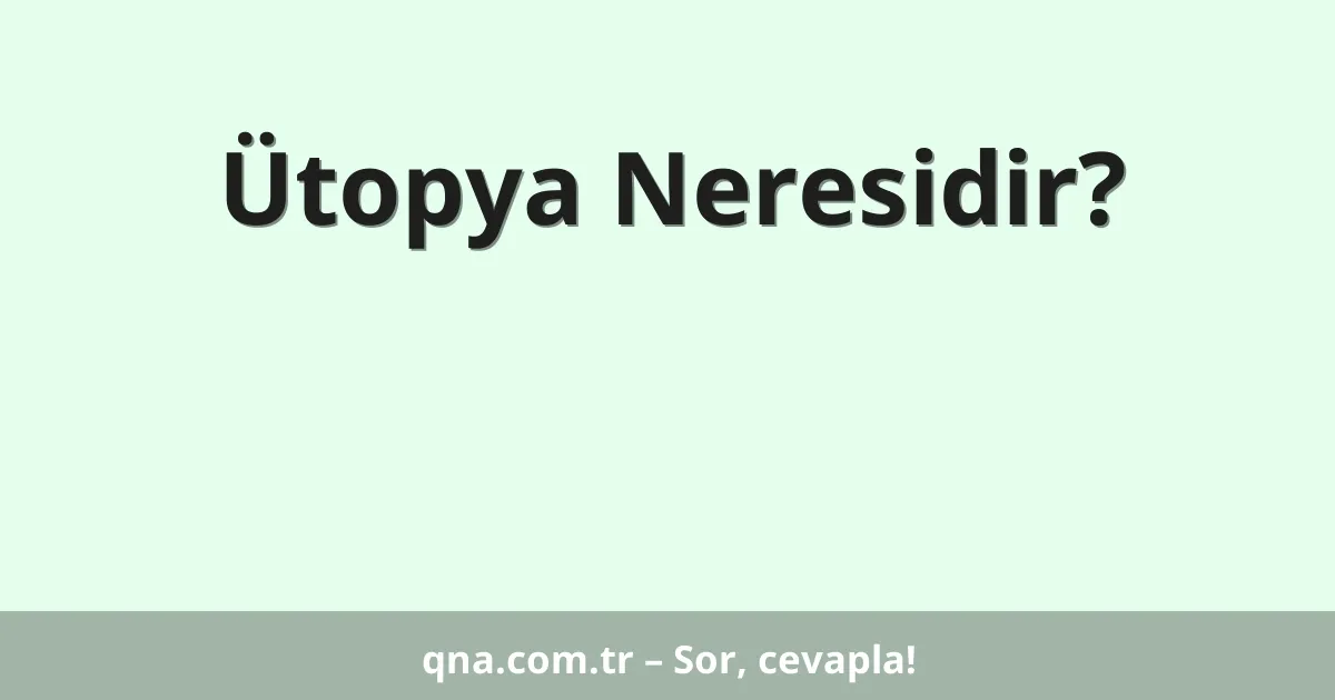 Ütopya Neresidir?