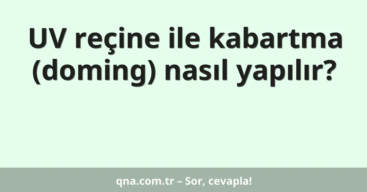 UV reçine ile kabartma (doming) nasıl yapılır?