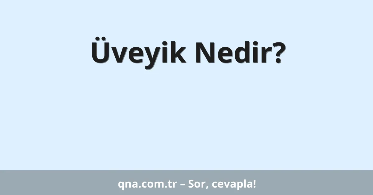 Üveyik Nedir?