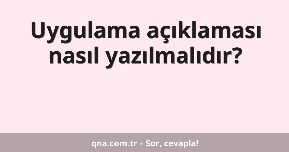 Uygulama açıklaması nasıl yazılmalıdır?