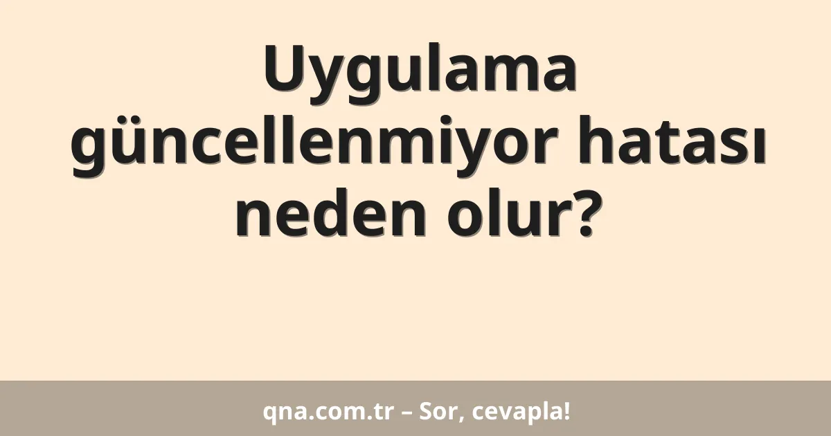 Uygulama güncellenmiyor hatası neden olur?