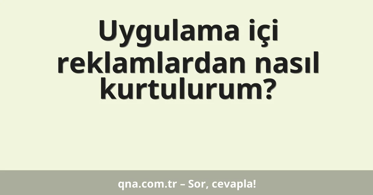 Uygulama içi reklamlardan nasıl kurtulurum?