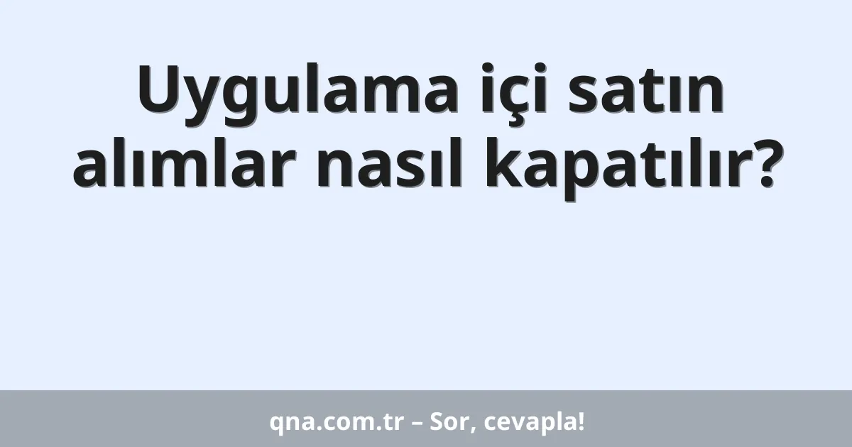 Uygulama içi satın alımlar nasıl kapatılır?