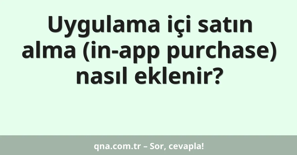 Uygulama içi satın alma (in-app purchase) nasıl eklenir?