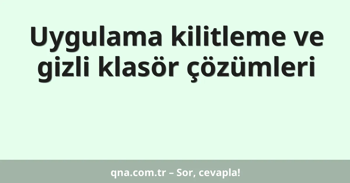 Uygulama kilitleme ve gizli klasör çözümleri