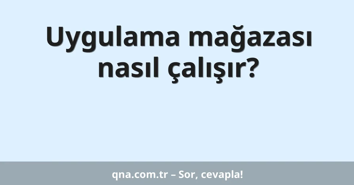Uygulama mağazası nasıl çalışır?