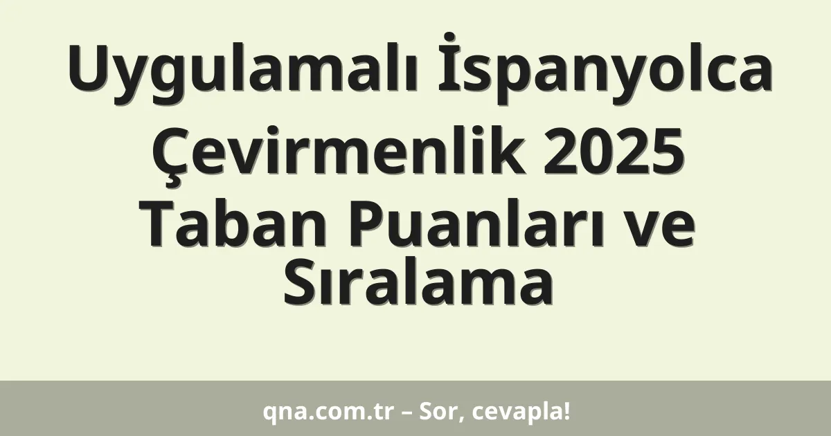 Uygulamalı İspanyolca Çevirmenlik 2025 Taban Puanları ve Sıralama