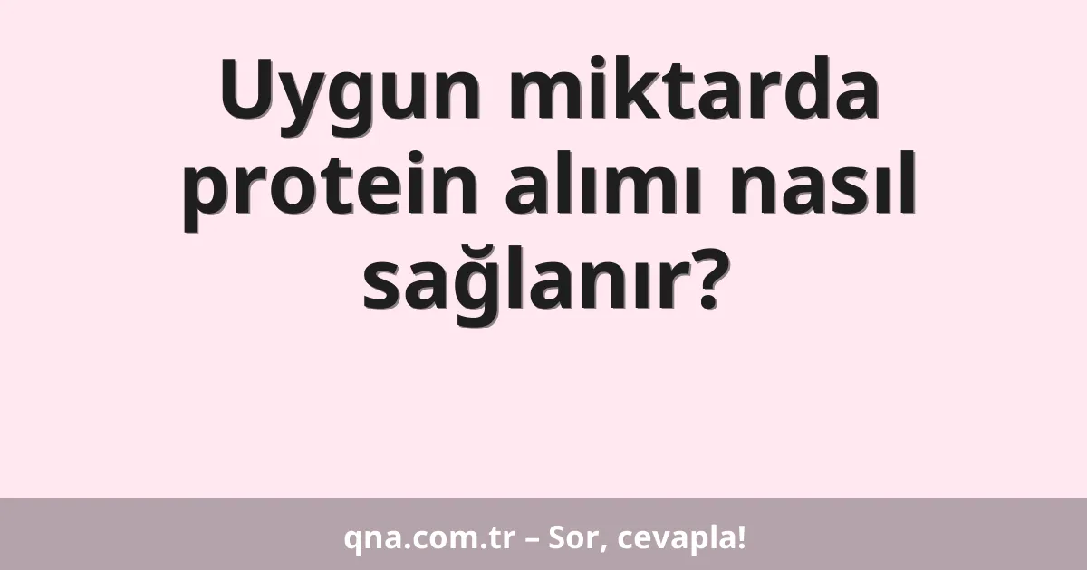 Uygun miktarda protein alımı nasıl sağlanır?
