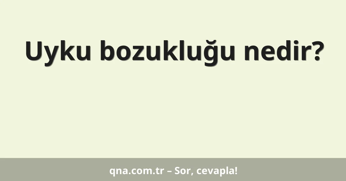 Uyku bozukluğu nedir?