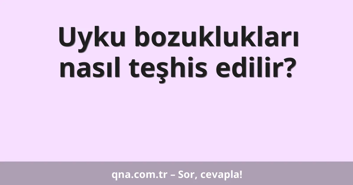 Uyku bozuklukları nasıl teşhis edilir?