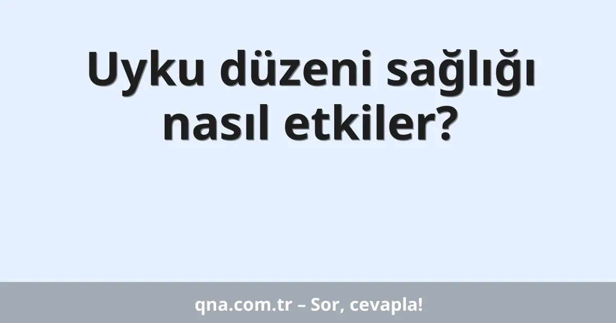 Uyku düzeni sağlığı nasıl etkiler?
