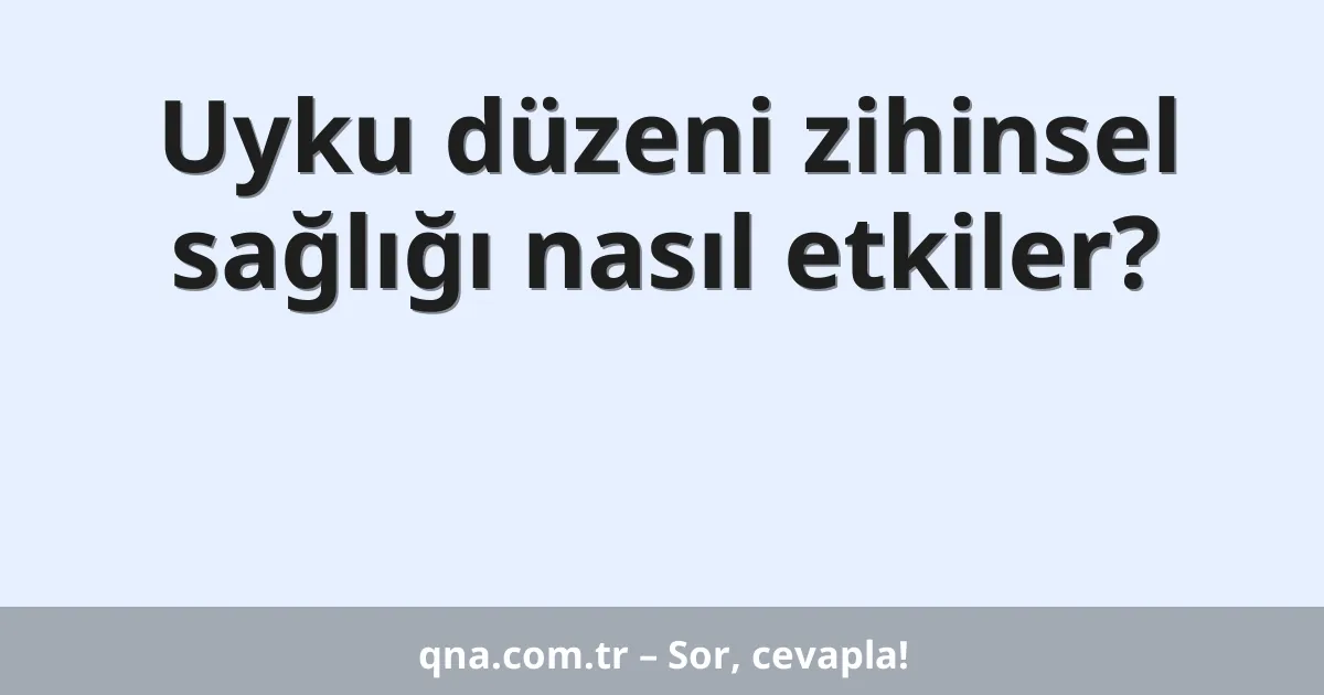 Uyku düzeni zihinsel sağlığı nasıl etkiler?