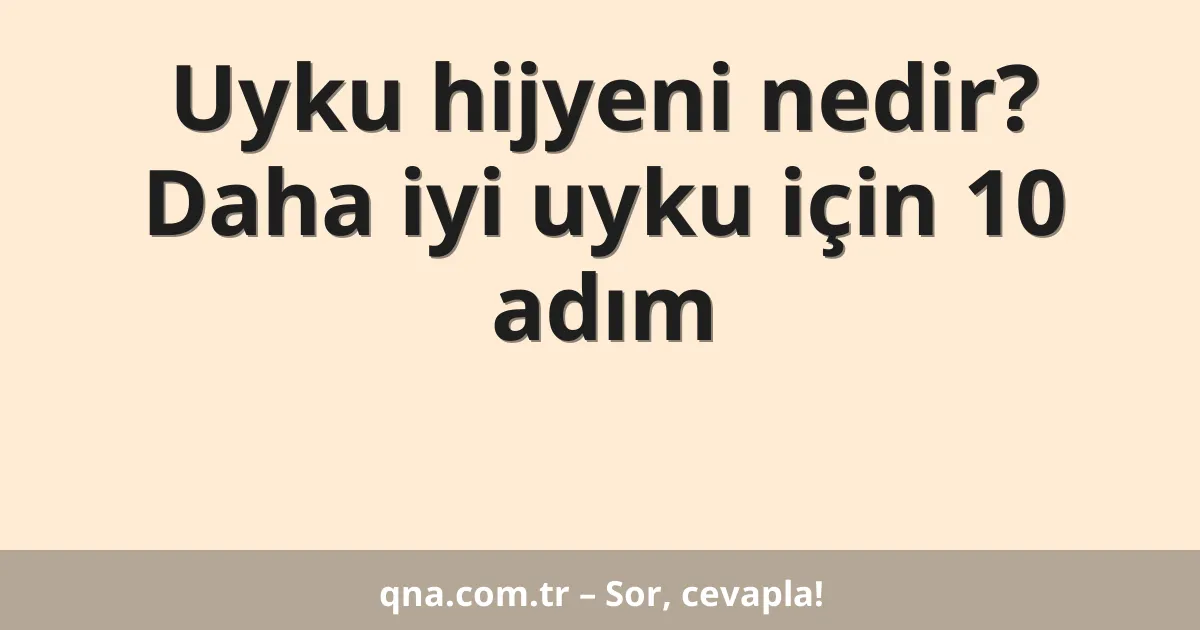Uyku hijyeni nedir? Daha iyi uyku için 10 adım