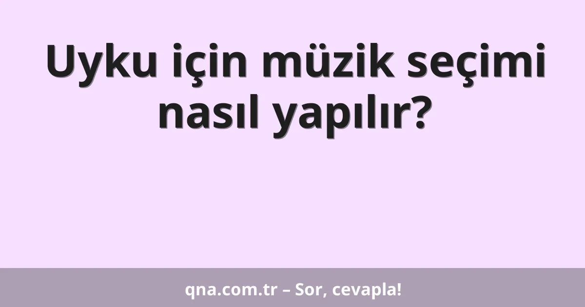 Uyku için müzik seçimi nasıl yapılır?