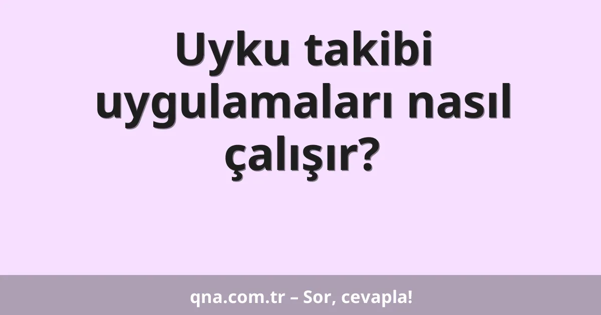 Uyku takibi uygulamaları nasıl çalışır?