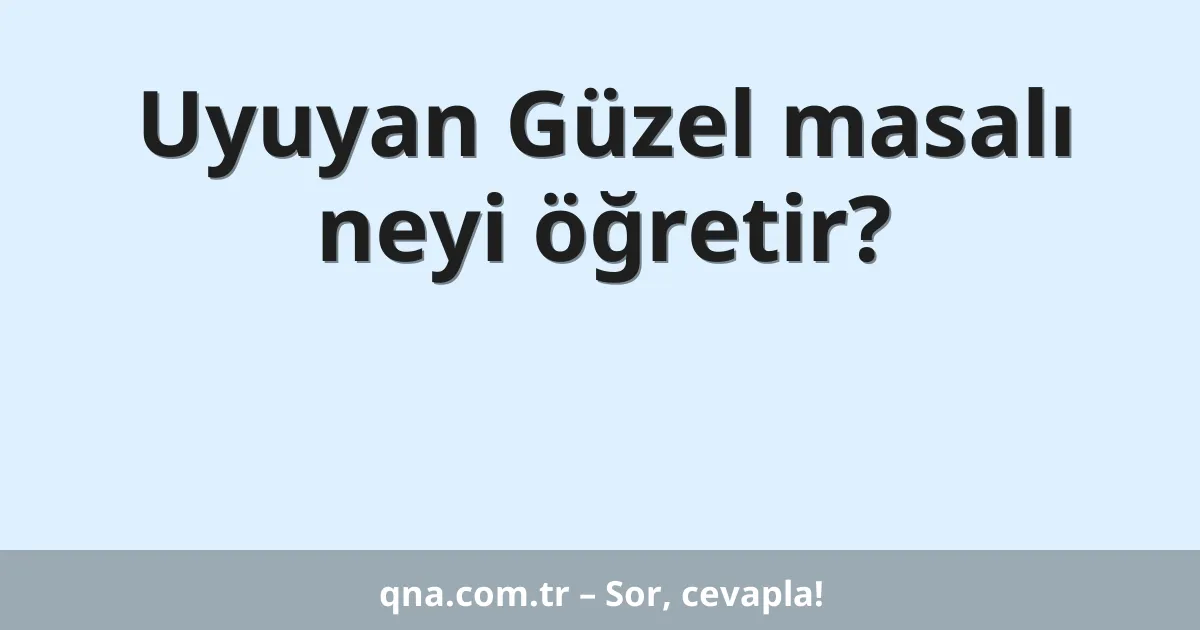 Uyuyan Güzel masalı neyi öğretir?
