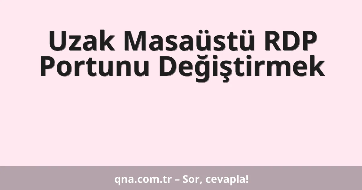 Uzak Masaüstü RDP Portunu Değiştirmek