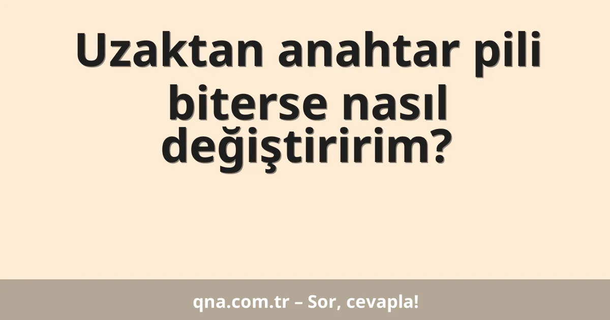 Uzaktan anahtar pili biterse nasıl değiştiririm?